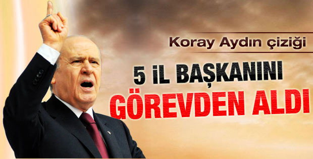 Bahçeli 5 il başkanını görevden aldı