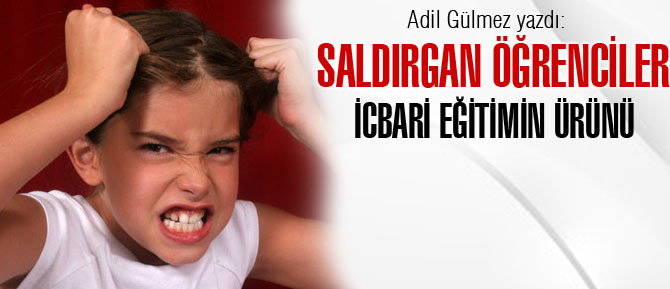 Saldırgan Öğrenciler İcbari Eğitimin Ürünü