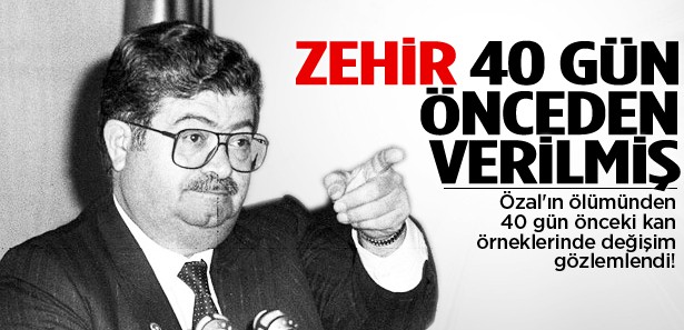 Özal'a zehir 40 gün önceden verilmiş!