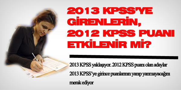 2013 KPSS’ye girenlerin 2012 puanları etkilenir mi?