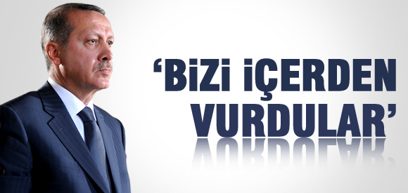Erdoğan: Bizi İçerden Vurdular