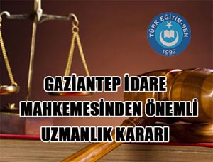 Gaziantep İdare Mahkemesi Uzman Öğretmenlik Kararı