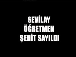 Sevilay Öğretmen Şehit Sayıldı