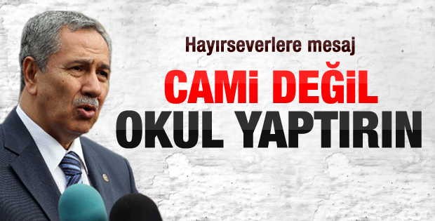 Bülent Arınç: Cami değil okul yaptırın
