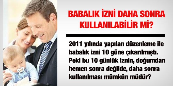 Babalık izni daha sonra kullanılabilir mi?