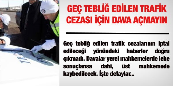 Geç tebliğ edilen trafik cezasına dava açmayın