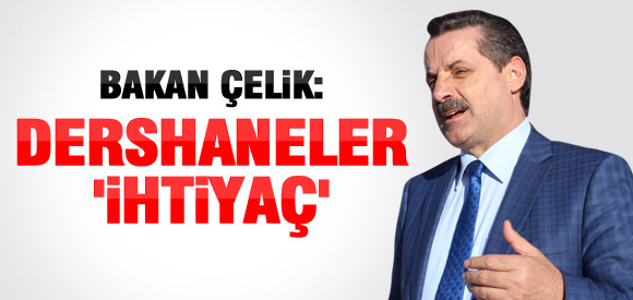 Bakan Çelik: Dershaneler İhtiyaç