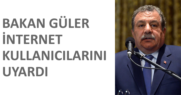 Bakan Güler internet kullanıcılarını uyardı