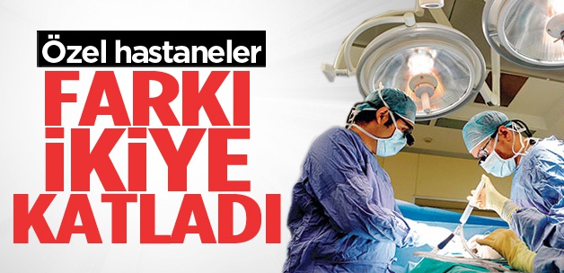 Özel hastanelerin fark ücreti iki kat arttı