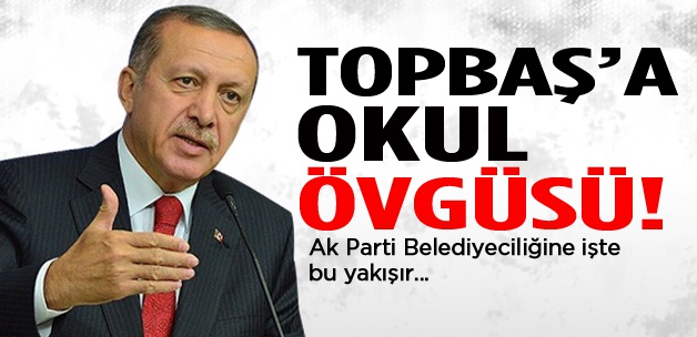 Erdoğan'dan Topbaş'a okul övgüsü!
