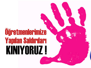 Öğretmenlerimize Yapılan Saldırıları Kınıyoruz