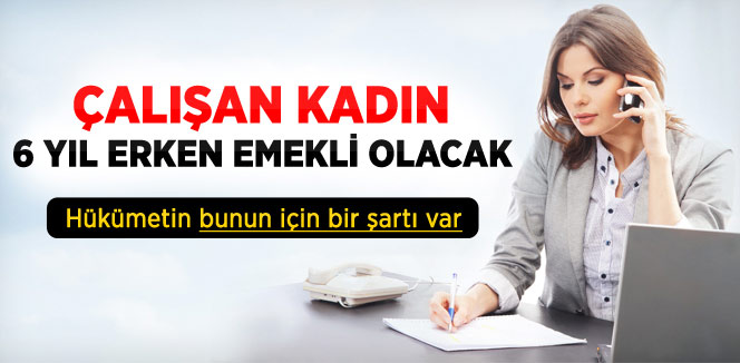 Çalışan Kadınlar 6 Yıl Erken Emekli Olacak