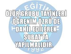 Özür Grubu Tayinleri Şubatta Yapılmalıdır