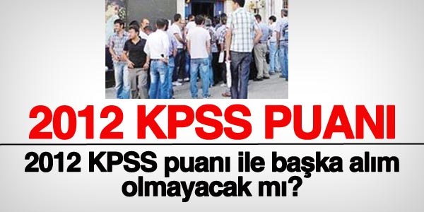2012 KPSS puanı ile başka alım olmayacak mı?