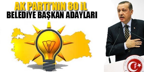 İşte AK Parti'nin 80 il belediye başkan adayları