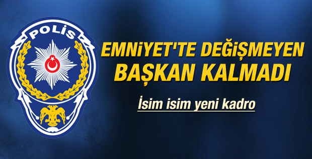 Emniyet'te değişmeyen başkan kalmadı