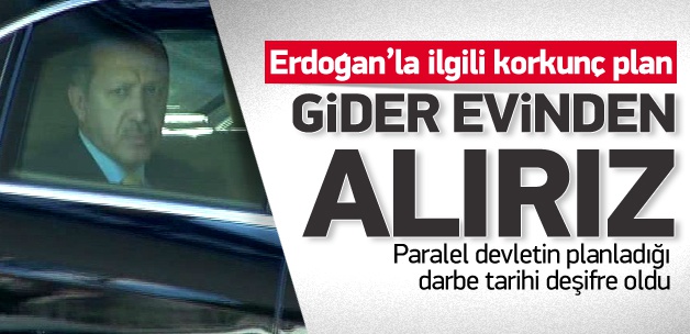 'Plan işlerse Başbakan'ı evinden alırız'