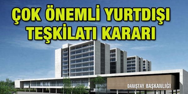 Danıştay'dan çok önemli yurt dışı teşkilatı kararı