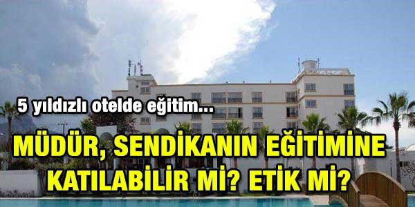 Genel Müdür, sendikanın 5 yıldızlı oteldeki eğitimine katılabilir mi?