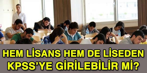 Hem liseden hem de lisanstan KPSS'ye girmek mümkün mü?