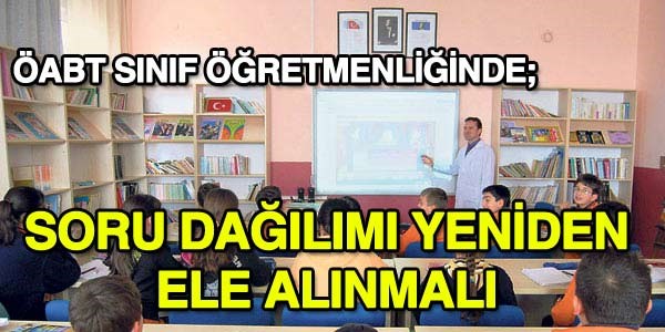 ÖABT sınıf öğretmenliği soru dağılımı yeniden ele alınmalı