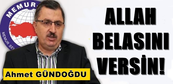 Ahmet Gündoğdu: Allah Belasını Versin
