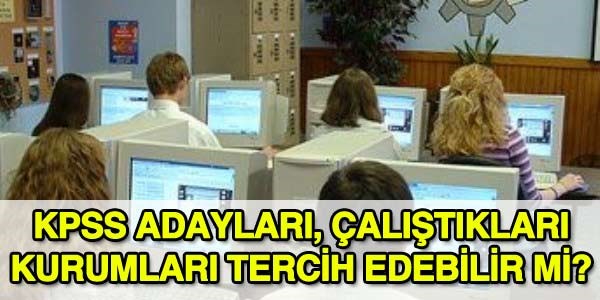 KPSS adayları, çalıştıkları kurumları tercih edebilir mi?