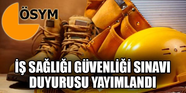 İş sağlığı ve güvenliği uzmanlığı sınavı duyurusu