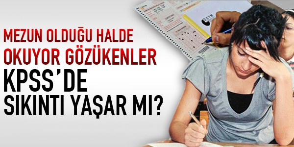 Mezun olduğu halde 'okuyor' gözükenler KPSS'de sıkıntı yaşar mı?