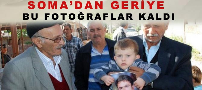 Soma'dan geriye bu fotoğraflar kaldı