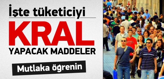 İşte tüketiciyi kral yapacak maddeler