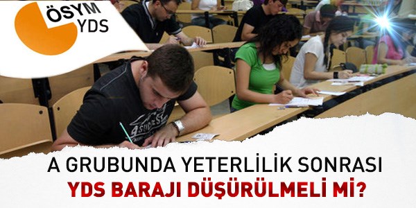 A grubunda yeterlik sonrası YDS barajı düşürülmeli mi?