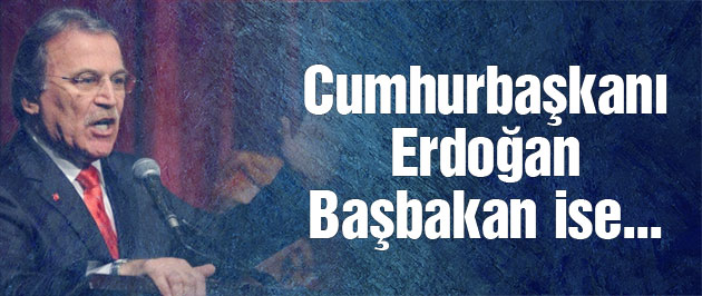 Cumhurbaşkanı Erdoğan Başbakan ise...