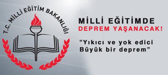 Milli Eğitimde deprem olacak!