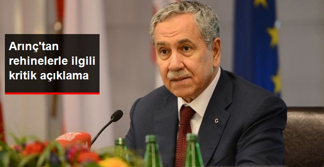 Arınç: Rehinelerle İlgili Müjdeli Haberim Yok