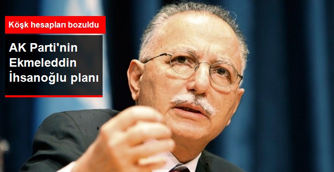 AK Parti'nin Ekmeleddin İhsanoğlu Planı