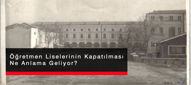 Öğretmen Liseleri Neden Kapatılıyor?