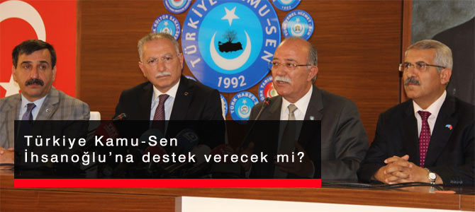 Kamu-Sen İhsanoğlu'na Destek Verecek Mi?