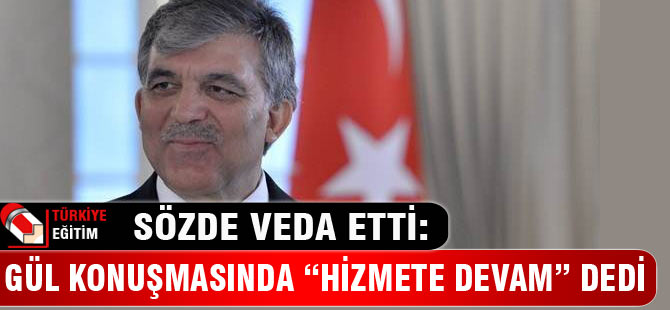 Gül'ün Vedası: Hizmete Devam!