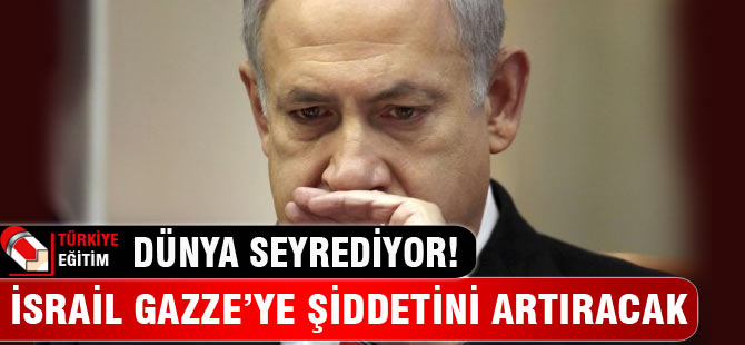 Netanyahu: Gazze’ye saldırıların şiddetini artıracağız