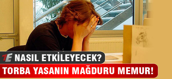 Torba Yasanın Mağduru Memurlar Oldu