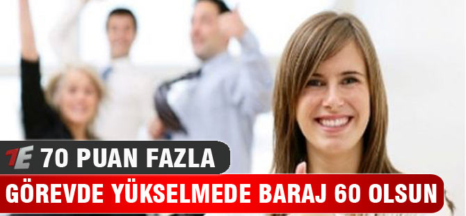 Görevde yükselmede baraj 60 olsun