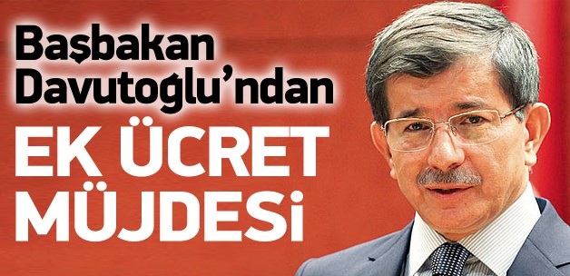 Davutoğlu'ndan ek ücret müjdesi