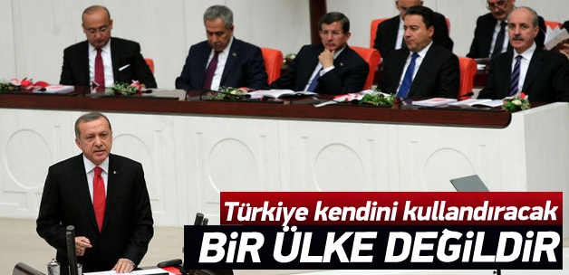 Erdoğan: Türkiye kendini kullandıracak ülke değil