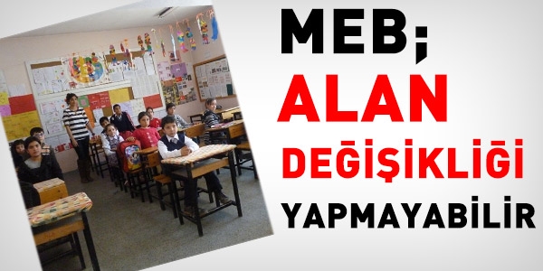 MEB, alan değişikliği yapmayabilir