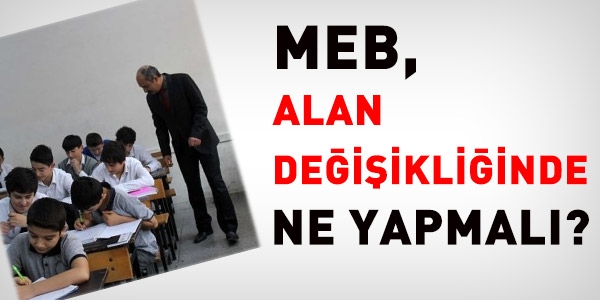 MEB, alan değişikliğinde ne yapmalı?