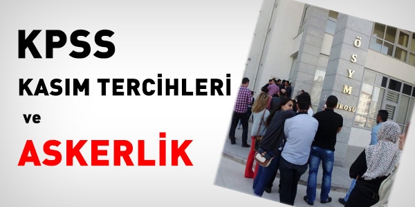 KPSS Kasım tercihleri ve askerlik