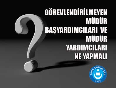 Görevlendirilmeyen Müdür Yard. Ne Yapmalı?