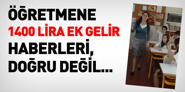 Öğretmene 1400 lira ek gelir haberleri doğru mu?