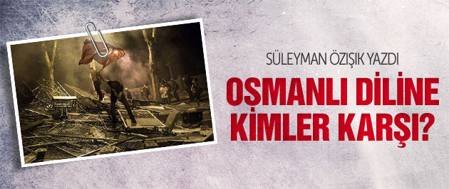 Osmanlıcaya kimler neden karşı çıkıyor?